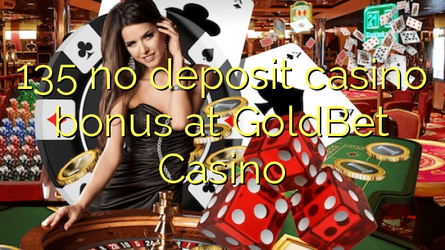 135 no deposit casino bonus at GoldBet Casino