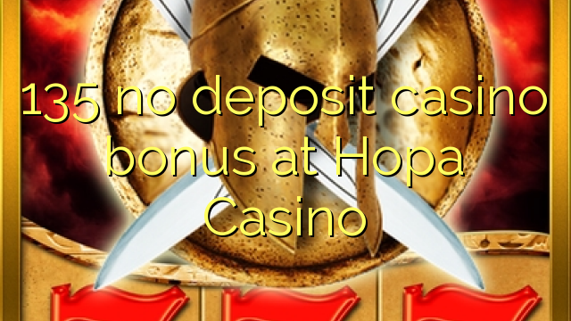 135 không có tiền đặt cọc tại Casino Hopa