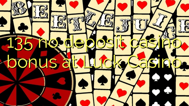 135 nuk ka bonus kazino depozitash në Luck Casino