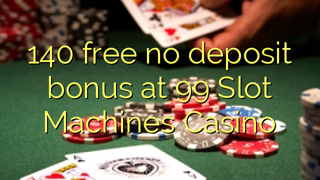 Zopangira 140 palibe bonasi ya deposit ku 99 Slot Machines Casino