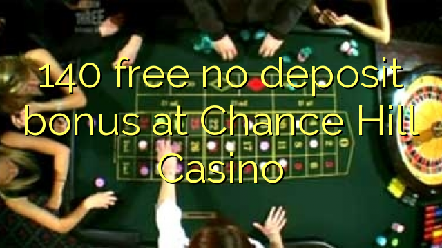 140 ingyenes letéti bónusz a Chance Hill Casino-on