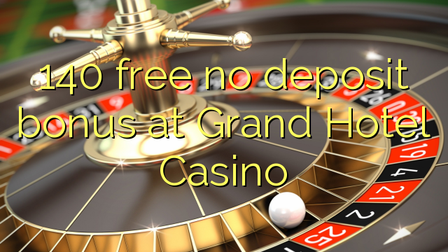 140 walay libre nga deposit bonus sa Grand Hotel Casino