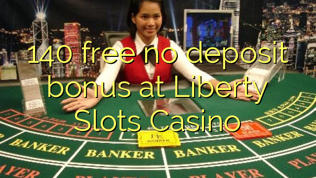 140 free no deposit bonus at Liberty Slots Casino