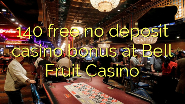 140 mingħajr bonus ta 'depożitu ta' depożitu fil-Casino Bell Fruit