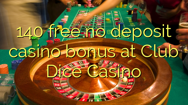 140 gratuit sans dépôt de bonus de casino au Club Dice Casino