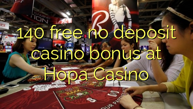 Hopa Casino hech depozit kazino bonus ozod 140