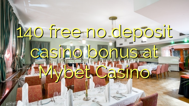 140 Mybet Casino-д хадгаламжийн казиногийн үнэгүй үнэгүй