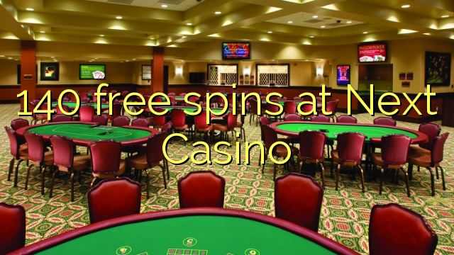 140 giliran free ing Next Casino