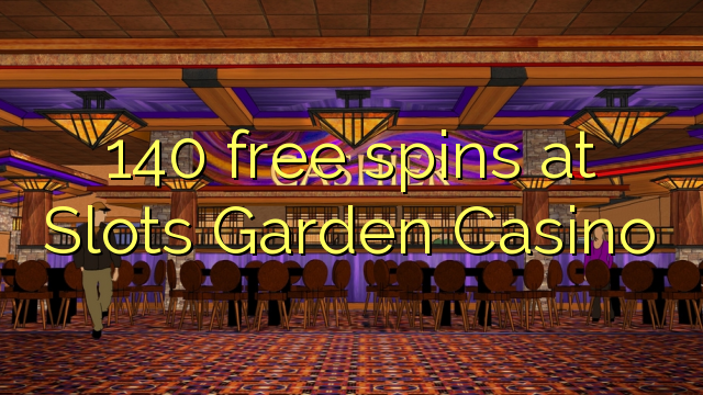 140 tasuta keerutab kell Slots Garden Casino