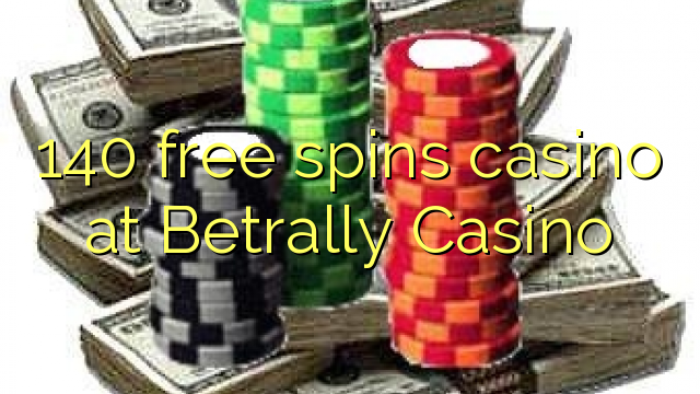 140 miễn phí quay sòng bạc tại Betrally Casino