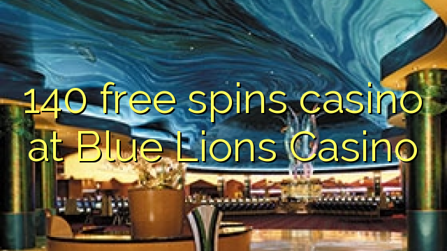 140 free spins gidan caca a Blue Lions Casino