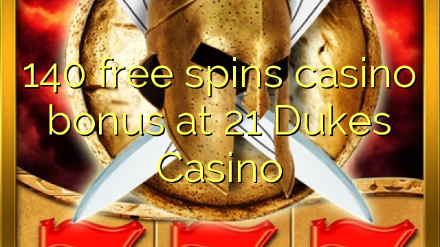 140 free spins casino bonus at 21 Dukes Casino