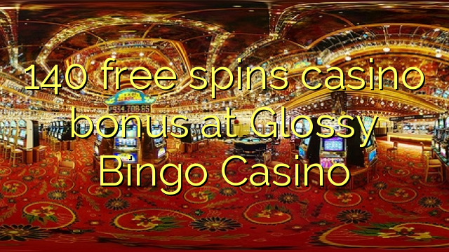 Le bonus de casino 140 gratuit tourne au casino Glossy Bingo