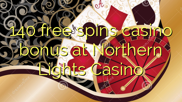 140 free spins casino bonus at Northern Lights Casino