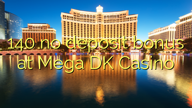 140 no deposit bonus at Mega DK Casino