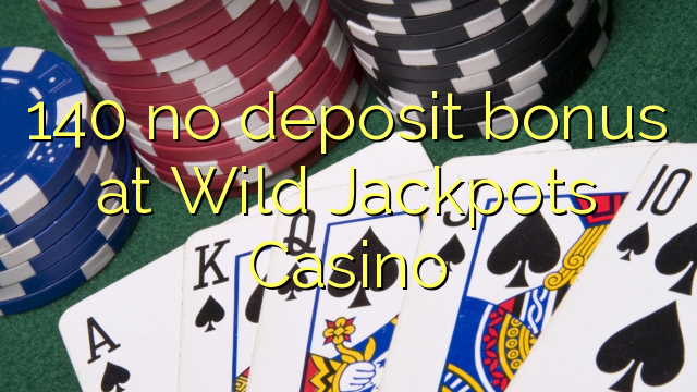 140 không có tiền đặt cọc tại Wild Jackpots Casino