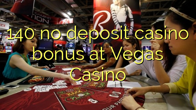 140 no deposit casino bonus at Vegas Casino