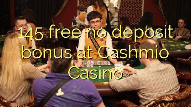 145 free no deposit bonus at Cashmio Casino