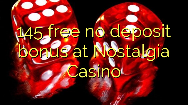 145 free no deposit bonus at Nostalgia Casino