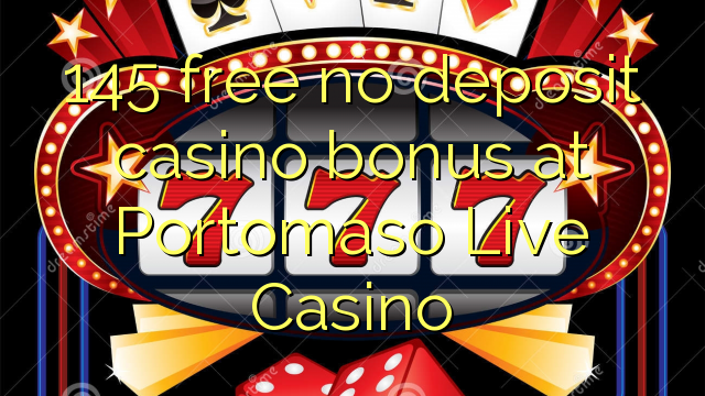 145 free no deposit casino bonus at Portomaso Live Casino