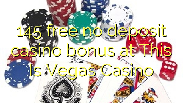 145 bure hakuna ziada ya amana casino katika Hii Ni Vegas Casino