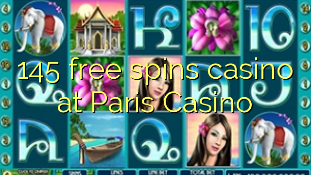 145 free spins casino at Paris Casino