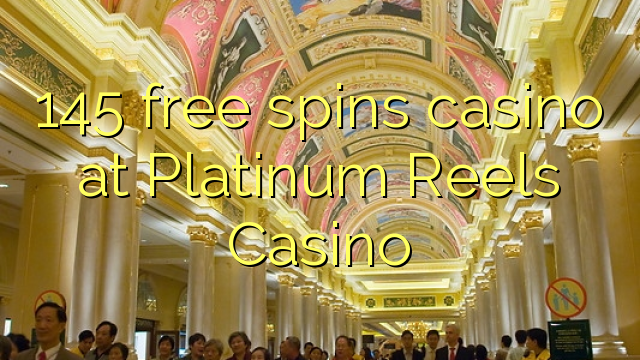 145 free spins casino at Platinum Reels Casino