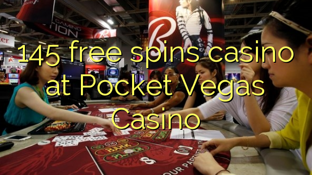 145 gira gratis casino al Pocket Vegas Casino