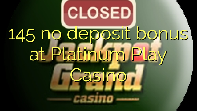 145 keine Einzahlungsbonus bei Platinum Play Casino