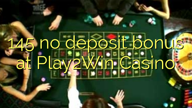 145 no deposit bonus at Play2Win Casino