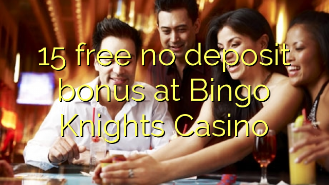 15 free no deposit bonus at Bingo Knights Casino