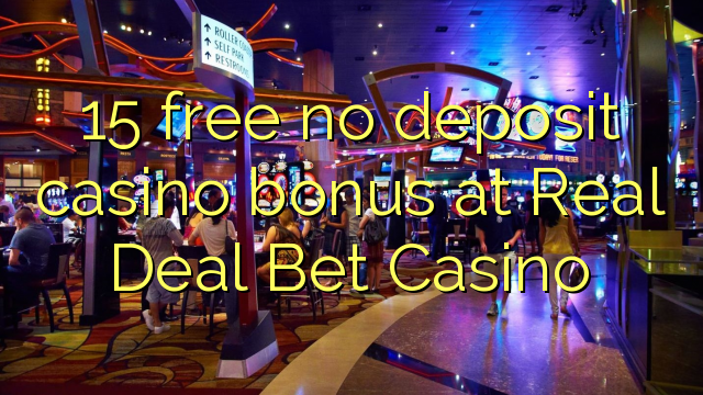15 membebaskan tiada bonus kasino deposit di Deal Real Bet Casino