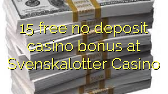 15 ilmaiseksi talletusta casino bonus Svenskalotter Casino