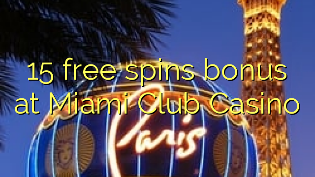 15 mahala e fumana bonus ea Miami Club Casino