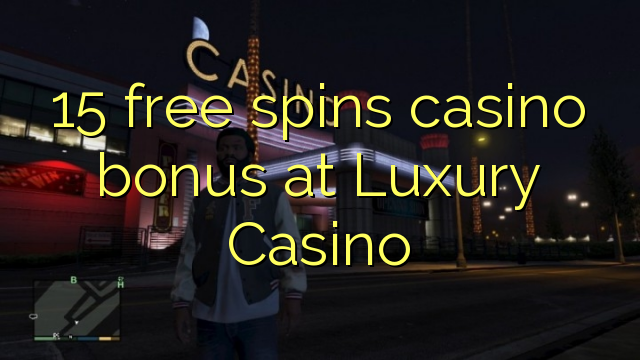 Ang 15 libre nga casino bonus sa Luxury Casino