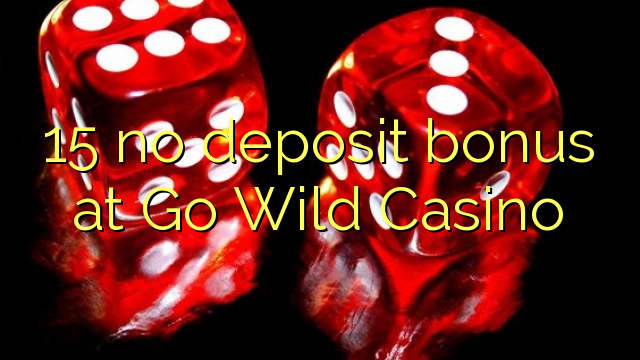 15 no deposit bonus at Go Wild Casino 15 no deposit bonus at Go Wild Casino