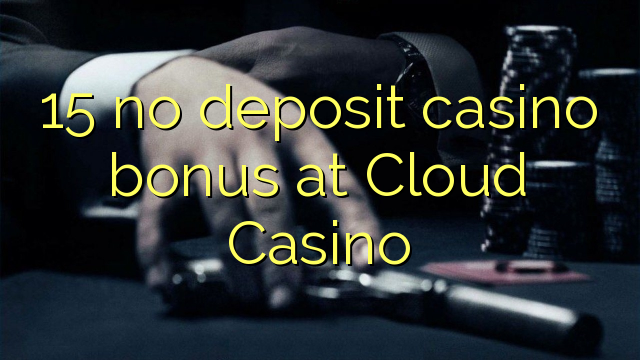 15 ingen innskudd kasino bonus på Cloud Casino