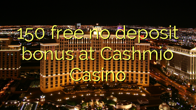 150 libirari ùn Bonus accontu à Cashmio Casino