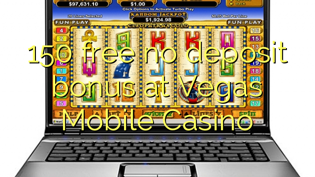 150 ngosongkeun euweuh bonus deposit di Vegas Mobile Kasino