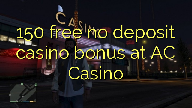 150 free no deposit casino bonus at AC Casino