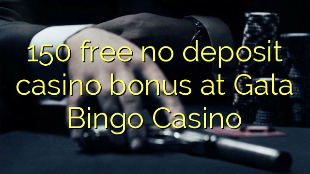 150 free no deposit casino bonus at Gala Bingo Casino