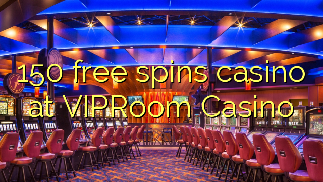 150 free spins casino at VIPRoom Casino