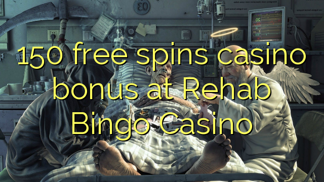 150 senza spins Bonus Casinò à Rehab francese bingo Casino