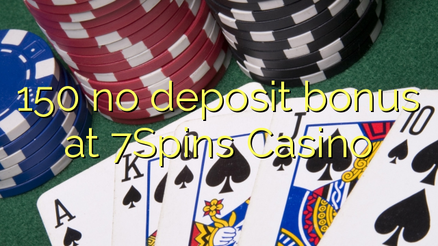 150 ບໍ່ມີເງິນຝາກຢູ່ 7Spins Casino