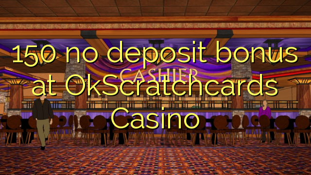150 ora simpenan bonus ing OkScratchcards Casino