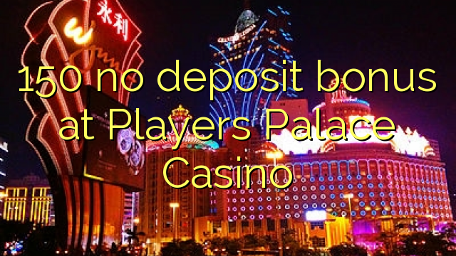 150 geen stortingsbonus bij Players Palace Casino