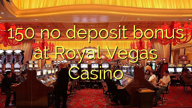 150 no deposit bonus at Royal Vegas Casino