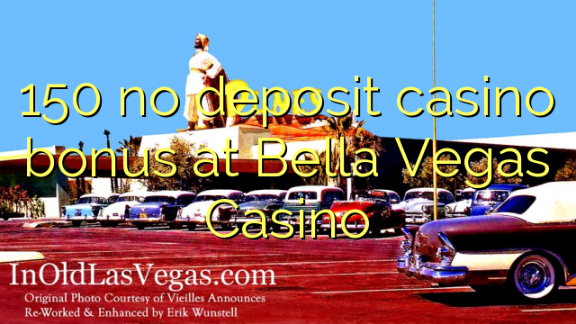150 eil tasgadh Casino bònas aig Bella Vegas Casino