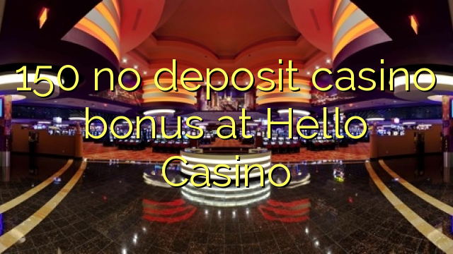 150 walang deposit casino bonus sa Hello Casino