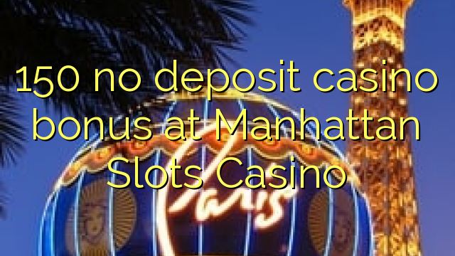 150 no deposit casino bonus at Manhattan Slots Casino